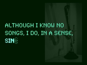 Although I know no songs, I do, in a sense, sing